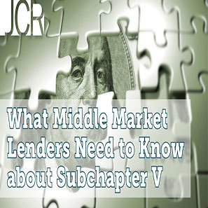 What Middle Market Lenders Need To Know About Subchapter V